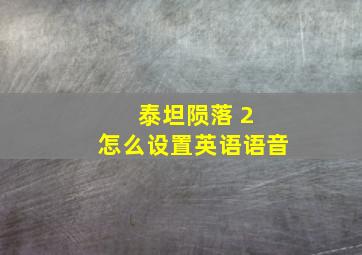 泰坦陨落 2 怎么设置英语语音